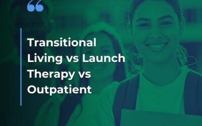 Transitional Living vs Launch Therapy vs Outpatient: Comparing Your Options